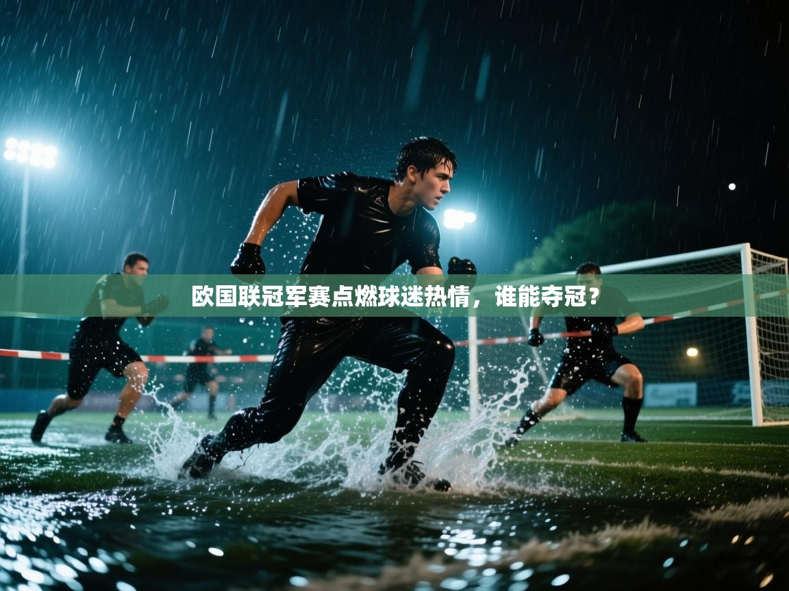 欧国联冠军赛点燃球迷热情,谁能夺冠? 第2张